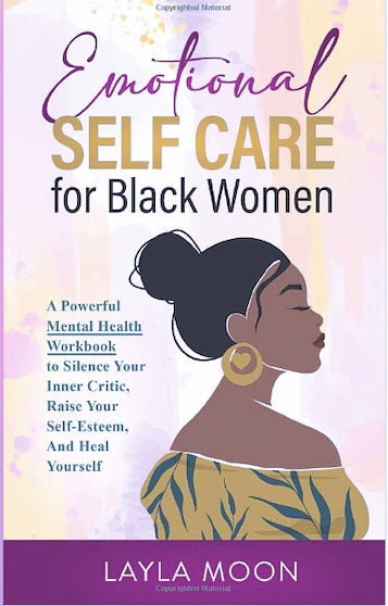 Emotional Self Care for Black Women: A Powerful Mental Health Workbook to Silence Your Inner Critic, Raise Your Self-Esteem, And Heal Yourself by Layla Moon